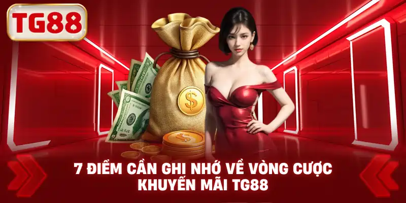 7 Điểm Cần Ghi Nhớ Về Vòng Cược Khuyến Mãi TG88