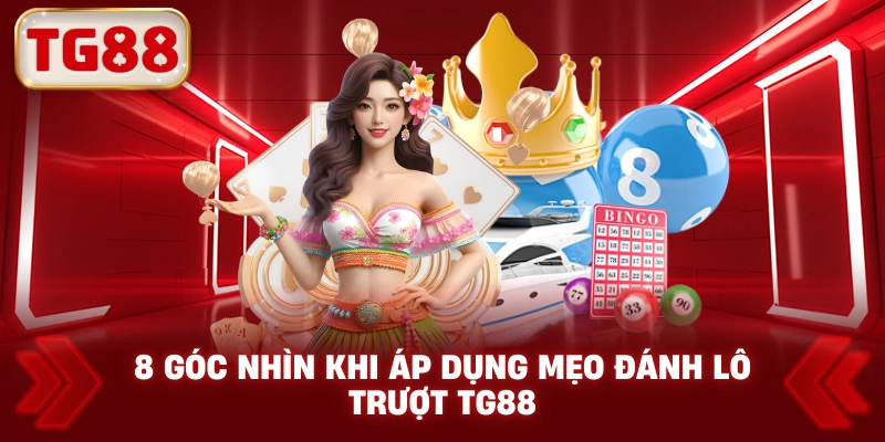 8 Góc Nhìn Khi Áp Dụng Mẹo Đánh Lô Trượt TG88