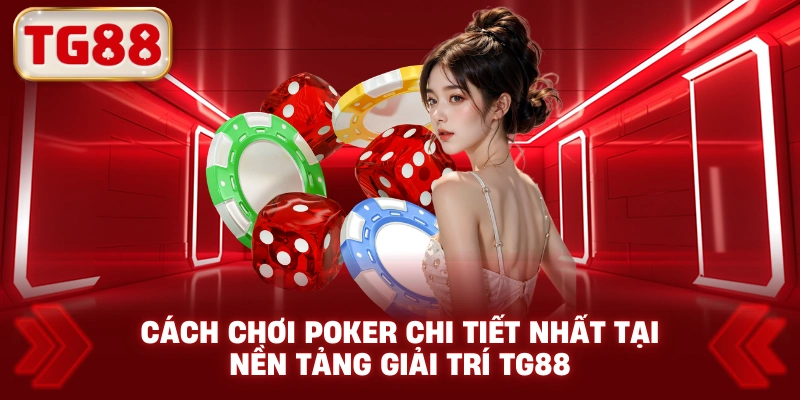 Cách chơi Poker chi tiết nhất tại nền tảng giải trí TG88