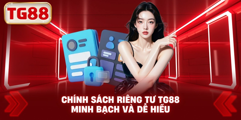 Chính Sách Riêng Tư TG88 Minh Bạch Và Dễ Hiểu