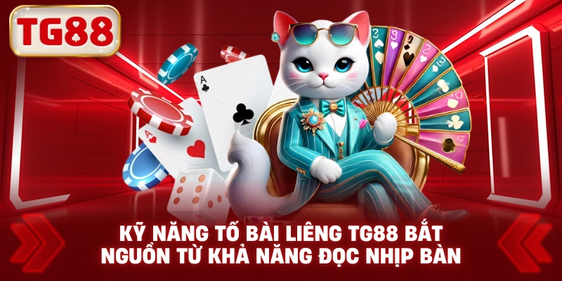 Kỹ Năng Tố Bài Liêng TG88 Bắt Nguồn Từ Khả Năng Đọc Nhịp Bàn