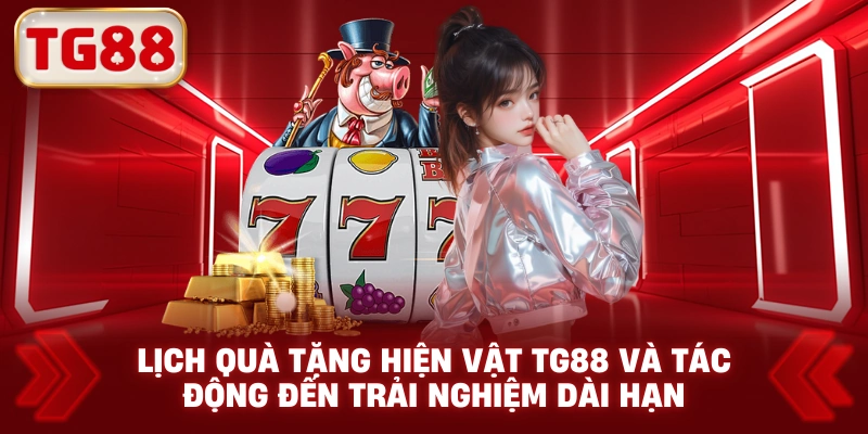 Lịch quà tặng hiện vật TG88 và tác động đến trải nghiệm dài hạn