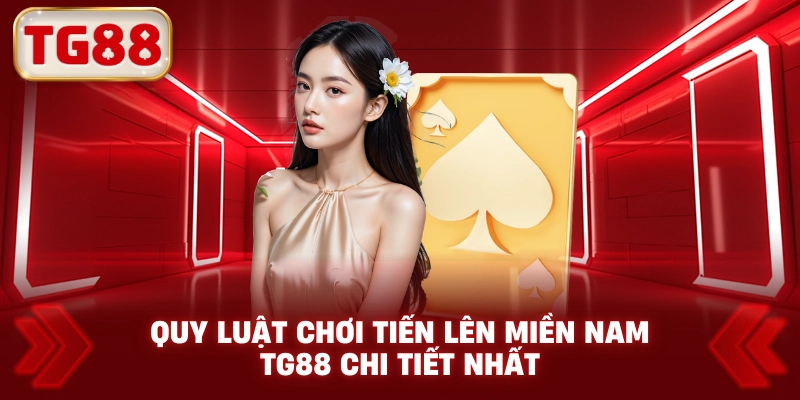 Quy luật chơi tiến lên miền nam tg88 chi tiết nhất